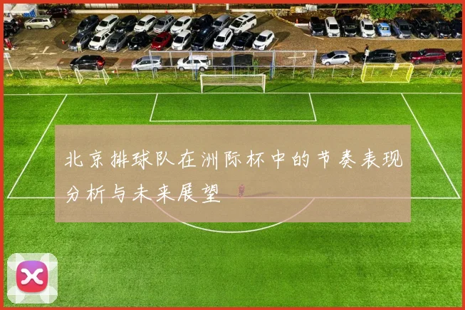 北京排球队在洲际杯中的节奏表现分析与未来展望